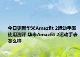 今日更新华米Amazfit 2运动手表使用测评 华米Amazfit 2运动手表怎么样