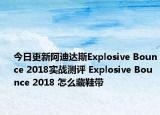 今日更新阿迪达斯Explosive Bounce 2018实战测评 Explosive Bounce 2018 怎么藏鞋带