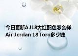 今日更新AJ18大红配色怎么样 Air Jordan 18 Toro多少钱