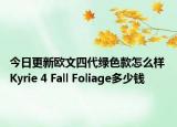 今日更新欧文四代绿色款怎么样 Kyrie 4 Fall Foliage多少钱
