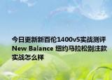 今日更新新百伦1400v5实战测评 New Balance 纽约马拉松别注款实战怎么样