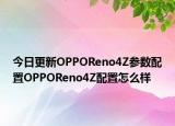 今日更新OPPOReno4Z参数配置OPPOReno4Z配置怎么样