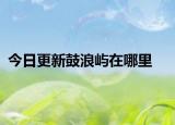 今日更新鼓浪屿在哪里