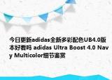 今日更新adidas全新多彩配色UB4.0版本好看吗 adidas Ultra Boost 4.0 Navy Multicolor细节鉴赏