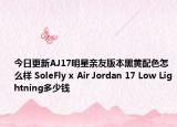 今日更新AJ17明星亲友版本黑黄配色怎么样 SoleFly x Air Jordan 17 Low Lightning多少钱