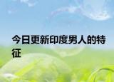 今日更新印度男人的特征