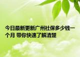 今日最新更新广州社保多少钱一个月 带你快速了解清楚