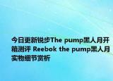 今日更新锐步The pump黑人月开箱测评 Reebok the pump黑人月实物细节赏析