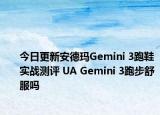 今日更新安德玛Gemini 3跑鞋实战测评 UA Gemini 3跑步舒服吗