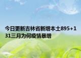 今日更新吉林省新增本土895+131三月为何疫情暴增