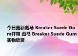 今日更新彪马 Breaker Suede Gum开箱 彪马 Breaker Suede Gum实物欣赏