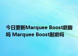 今日更新Marquee Boost磨脚吗 Marquee Boost耐磨吗