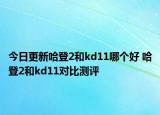 今日更新哈登2和kd11哪个好 哈登2和kd11对比测评
