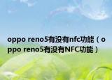 oppo reno5有没有nfc功能（oppo reno5有没有NFC功能）