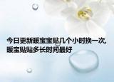 今日更新暖宝宝贴几个小时换一次,暖宝贴贴多长时间最好