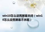 win10怎么设置屏幕关闭（win10怎么设置屏幕不休眠）