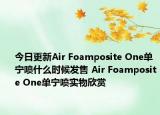 今日更新Air Foamposite One单宁喷什么时候发售 Air Foamposite One单宁喷实物欣赏