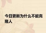 今日更新为什么不能克隆人