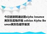 今日更新阿迪达斯alpha bounce黄灰色实物开箱 adidas Alpha Bounce黄灰色细节鉴赏