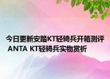 今日更新安踏KT轻骑兵开箱测评 ANTA KT轻骑兵实物赏析