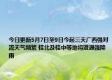 今日更新5月7日至9日今起三天广西强对流天气频繁 桂北及桂中等地将遭遇强降雨