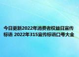 今日更新2022年消费者权益日宣传标语 2022年315宣传标语口号大全