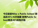 今日更新Nike x Public School 联名款AF1 Hi开箱图 耐克Public School联名AF1实物开箱