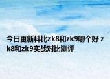 今日更新科比zk8和zk9哪个好 zk8和zk9实战对比测评