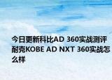 今日更新科比AD 360实战测评 耐克KOBE AD NXT 360实战怎么样