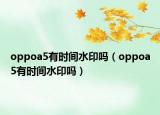 oppoa5有时间水印吗（oppoa5有时间水印吗）