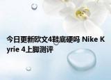 今日更新欧文4鞋底硬吗 Nike Kyrie 4上脚测评