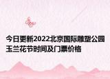今日更新2022北京国际雕塑公园玉兰花节时间及门票价格