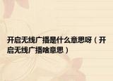 开启无线广播是什么意思呀（开启无线广播啥意思）
