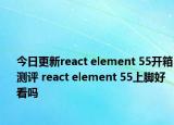 今日更新react element 55开箱测评 react element 55上脚好看吗