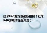 红米k40游戏增强版拍照（红米K40游戏增强版厚度）