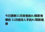 今日更新11月发售的AJ鞋款有哪些 11月值得入手的AJ鞋款推荐