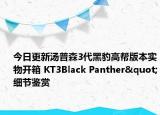 今日更新汤普森3代黑豹高帮版本实物开箱 KT3Black Panther"细节鉴赏