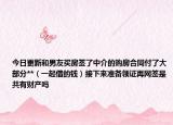 今日更新和男友买房签了中介的购房合同付了大部分**（一起借的钱）接下来准备领证再网签是共有财产吗