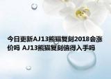 今日更新AJ13熊猫复刻2018会涨价吗 AJ13熊猫复刻值得入手吗