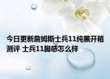 今日更新詹姆斯士兵11纯黑开箱测评 士兵11脚感怎么样