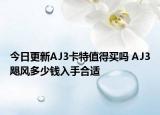 今日更新AJ3卡特值得买吗 AJ3飓风多少钱入手合适