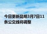 今日更新昆明3月7日11条公交线将调整