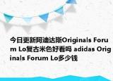 今日更新阿迪达斯Originals Forum Lo复古米色好看吗 adidas Originals Forum Lo多少钱