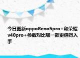 今日更新oppoReno5pro+和荣耀v40pro+参数对比哪一款更值得入手