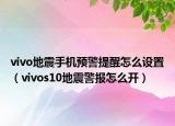 vivo地震手机预警提醒怎么设置（vivos10地震警报怎么开）