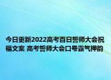今日更新2022高考百日誓师大会祝福文案 高考誓师大会口号霸气押韵