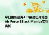 今日更新耐克AF1黑曼巴开箱图 Air Force 1Black Mamba实物赏析