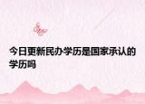 今日更新民办学历是国家承认的学历吗