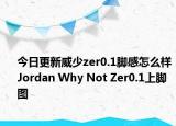 今日更新威少zer0.1脚感怎么样 Jordan Why Not Zer0.1上脚图