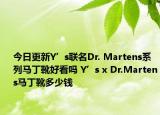 今日更新Y’s联名Dr. Martens系列马丁靴好看吗 Y’s x Dr.Martens马丁靴多少钱